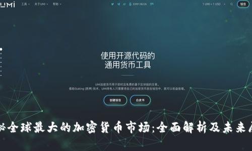 探秘全球最大的加密货币市场：全面解析及未来展望