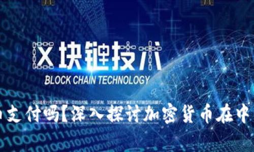 中国允许用加密货币支付吗？深入探讨加密货币在中国的法律与使用现状