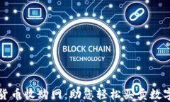 加密货币收购网：助您轻松买卖数字资产