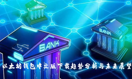 以太坊钱包中文版下载趋势分析与未来展望
