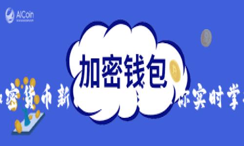 最全面的加密货币新闻App推荐：让你实时掌握市场动态