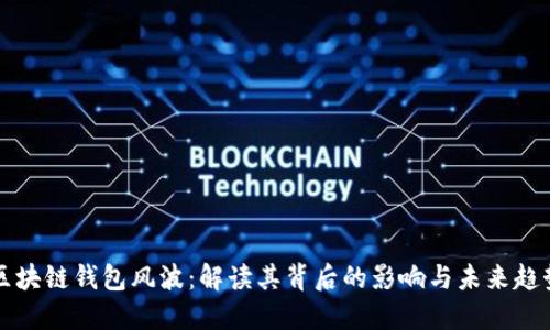 区块链钱包风波：解读其背后的影响与未来趋势