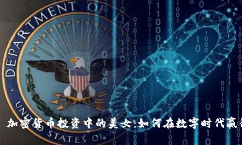 ### 加密货币投资中的美女：如何在数字时代赢得财富