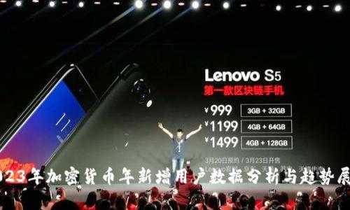 2023年加密货币年新增用户数据分析与趋势展望