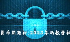 美国加密货币新题材：2023年的投资机会与挑战