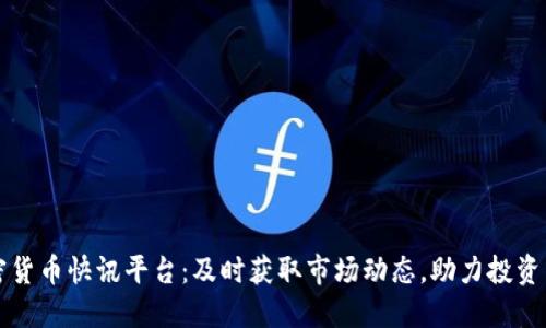 加密货币快讯平台：及时获取市场动态，助力投资决策