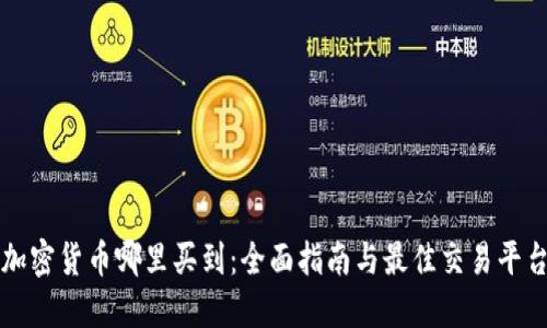 加密货币哪里买到：全面指南与最佳交易平台