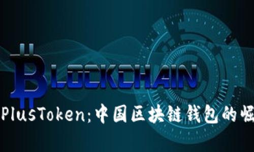 深入分析PlusToken：中国区块链钱包的崛起与挑战