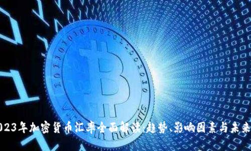 : 2023年加密货币汇率全面解读：趋势、影响因素与未来展望
