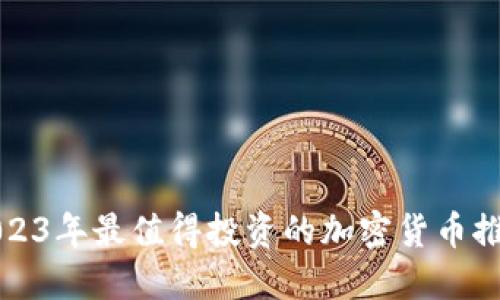 2023年最值得投资的加密货币推荐