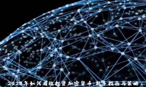 
2023年如何有效投资加密货币：新手指南与策略