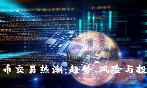 加密数字货币交易热潮：趋势、风险与投资策略分析