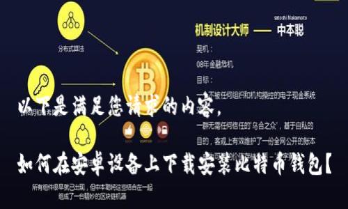 以下是满足您请求的内容。

如何在安卓设备上下载安装比特币钱包？