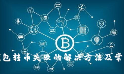 : 以太坊钱包转币失败的解决方法及常见问题解析