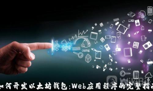 
如何开发以太坊钱包：Web应用程序的完整指南