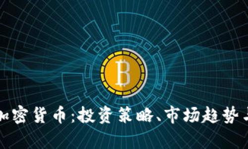 全面解析加密货币：投资策略、市场趋势与风险管理