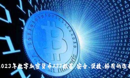 2023年数字加密货币APP推荐：安全、便捷、好用的选择
