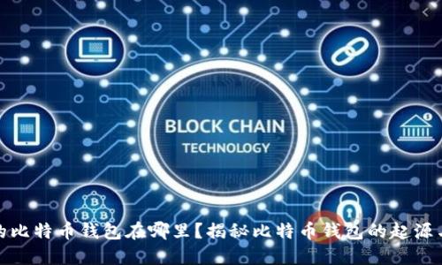 最早的比特币钱包在哪里？揭秘比特币钱包的起源与发展