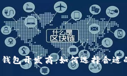 漯河区块链钱包开发商：如何选择合适的开发团队？