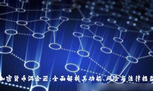 加密货币混合器：全面解析其功能、风险与法律框架