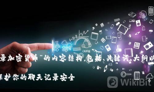 以下是针对“聊天记录加密货币”的内容结构，包括、关键词、大纲以及详细的内容框架。

如何利用加密货币保护你的聊天记录安全