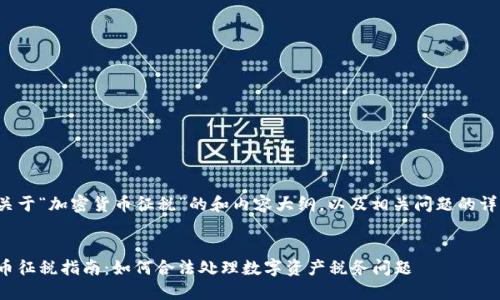 以下是关于“加密货币征税”的和内容大纲，以及相关问题的详细介绍。


加密货币征税指南：如何合法处理数字资产税务问题
