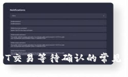 比特派钱包USDT交易等待确认的常见问题与解决方案