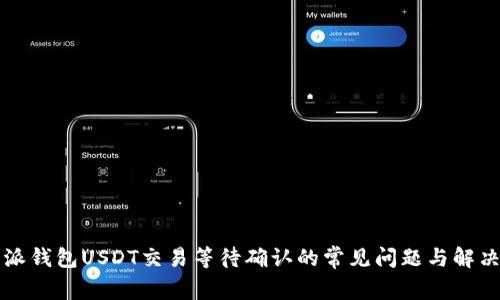 比特派钱包USDT交易等待确认的常见问题与解决方案