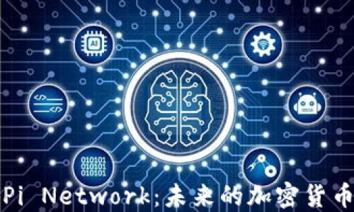 
全面了解Pi Network：未来的加密货币生态系统