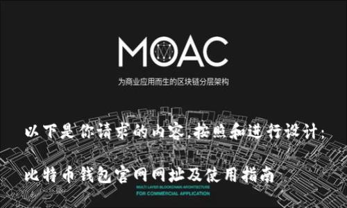 以下是你请求的内容，按照和进行设计：

比特币钱包官网网址及使用指南