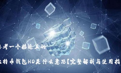 思考一个接近且的

比特币钱包HD是什么意思？完整解析与使用指南