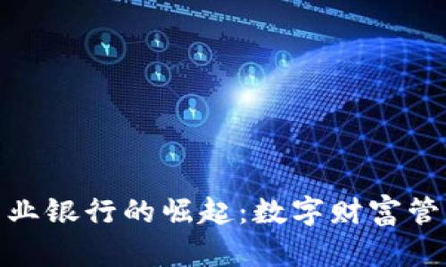 加密货币商业银行的崛起：数字财富管理的新趋势