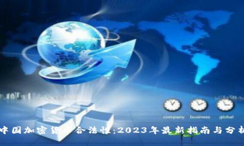 中国加密货币合法性：2023年最新指南与分析