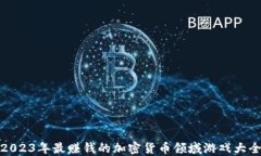 2023年最赚钱的加密货币领域游戏大全