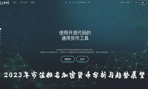 2023年市值排名加密货币分析与趋势展望