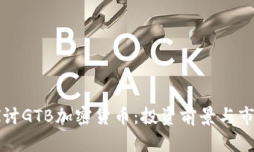 深入探讨GTB加密货币：投资前景与市场动态