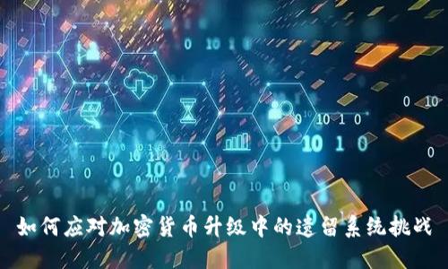 如何应对加密货币升级中的遗留系统挑战