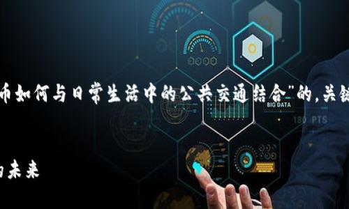 在这里，我将为您提供一个关于“加密货币如何与日常生活中的公共交通结合”的，关键词，内容大纲以及相关问题的详细介绍。


加密货币如何利用公交系统：智能支付的未来