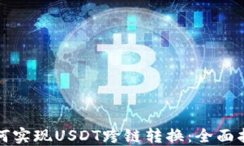 
如何实现USDT跨链转换：全面指南