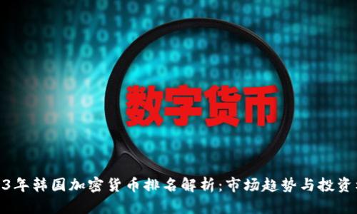 2023年韩国加密货币排名解析：市场趋势与投资机会