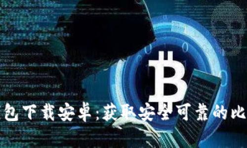 比特币基地钱包下载安卓：获取安全可靠的比特币存储方案