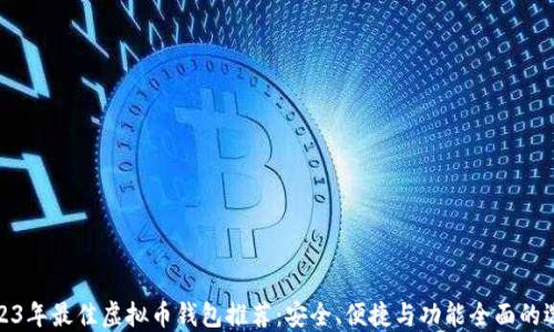 
2023年最佳虚拟币钱包推荐：安全、便捷与功能全面的选择