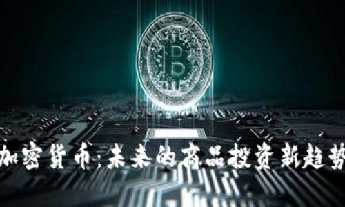 加密货币：未来的商品投资新趋势