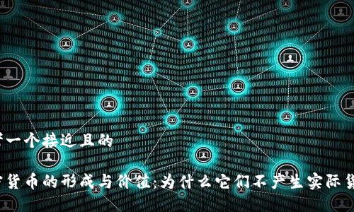 思考一个接近且的

加密货币的形成与价值：为什么它们不产生实际货币？