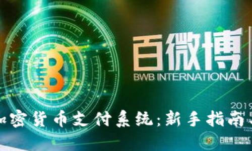 如何使用加密货币支付系统：新手指南与应用场景