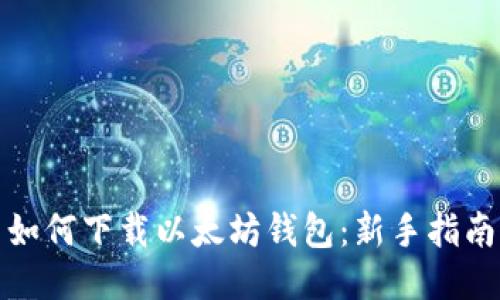 如何下载以太坊钱包：新手指南