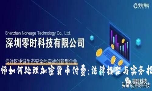 律师如何处理加密货币付费：法律框架与实务指南