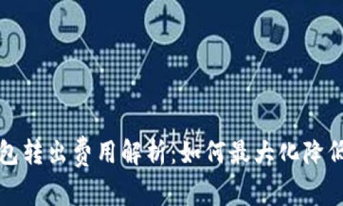 比特币钱包转出费用解析：如何最大化降低交易成本