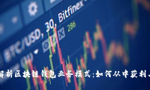 深入解析区块链钱包业务模式：如何从中获利与运营