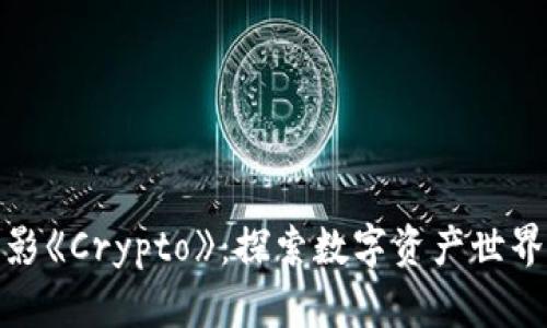 加密货币电影《Crypto》：探索数字资产世界的惊悚之旅